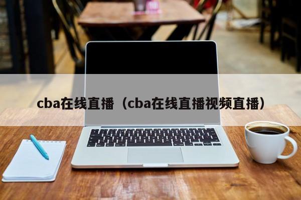 cba在线直播（cba在线直播视频直播）