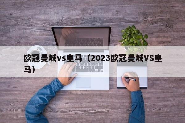 欧冠曼城vs皇马（2023欧冠曼城VS皇马）