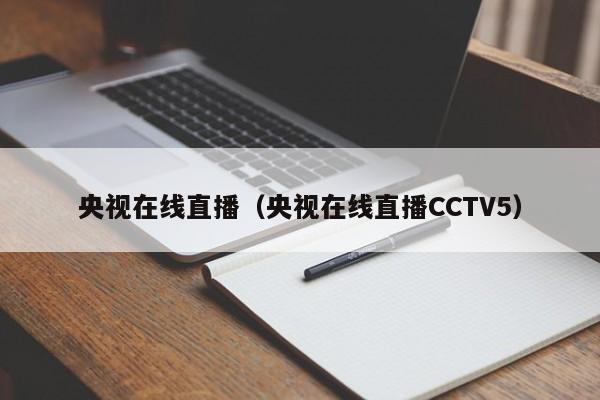 央视在线直播（央视在线直播CCTV5）