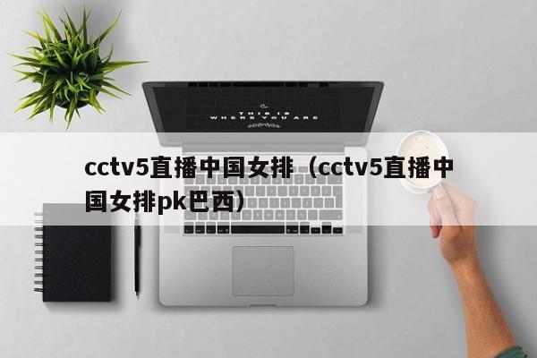 cctv5直播中国女排（cctv5直播中国女排pk巴西）