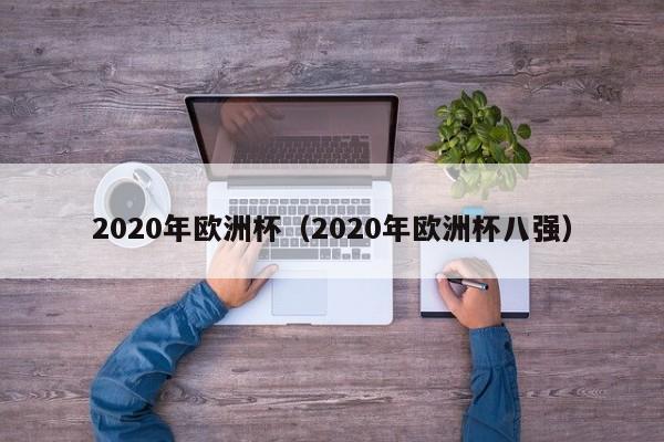 2020年欧洲杯（2020年欧洲杯八强）