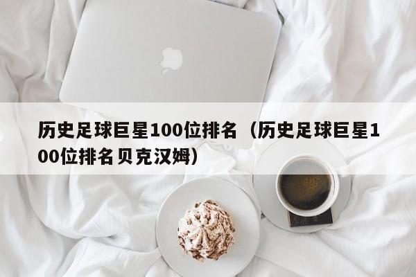 历史足球巨星100位排名（历史足球巨星100位排名贝克汉姆）