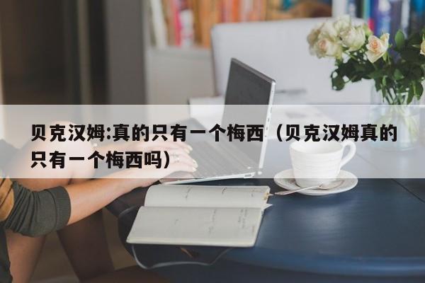 贝克汉姆:真的只有一个梅西（贝克汉姆真的只有一个梅西吗）