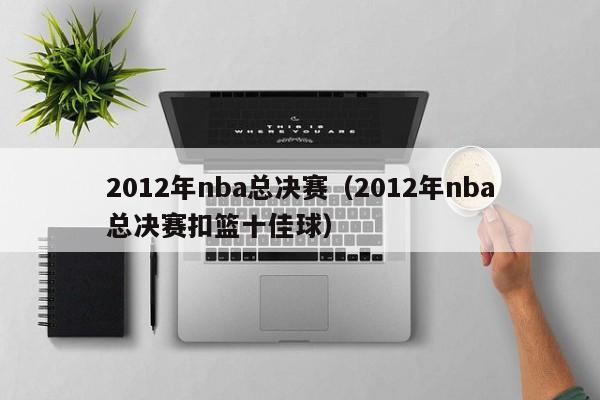 2012年nba总决赛（2012年nba总决赛扣篮十佳球）