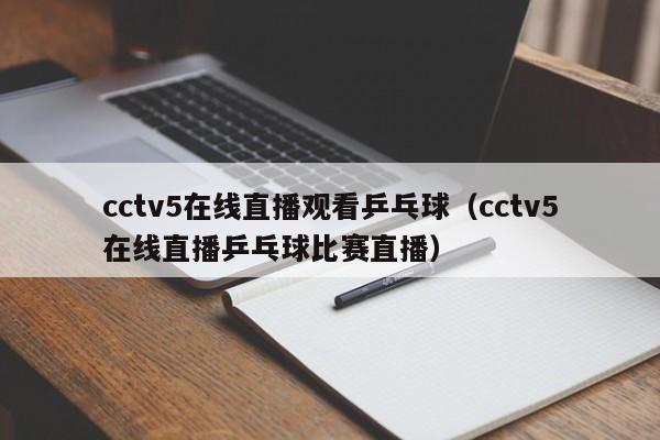 cctv5在线直播观看乒乓球（cctv5在线直播乒乓球比赛直播）