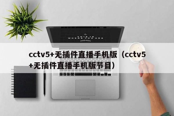 cctv5+无插件直播手机版（cctv5+无插件直播手机版节目）