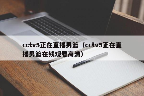 cctv5正在直播男篮（cctv5正在直播男篮在线观看高清）