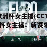 cctv5欧洲杯女主播(CCTV5欧洲杯女主播：新赛季精彩解说)