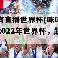 咪咕体育直播世界杯(咪咕体育全程直播2022年世界杯，赶快预约观看！)