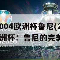 虎扑2004欧洲杯鲁尼(2004年欧洲杯：鲁尼的完美回响)