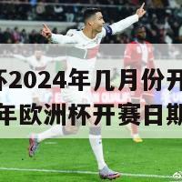 欧洲杯2024年几月份开始的(2024年欧洲杯开赛日期)