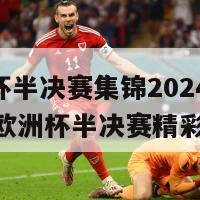 欧洲杯半决赛集锦2024(2028年欧洲杯半决赛精彩时刻)