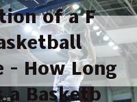 篮球比赛全场多长时间(The Duration of a Full Basketball Game - How Long Does a Basketball Game Last)