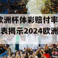 2024欧洲杯体彩赔付率表(体彩赔付表揭示2024欧洲杯赔率！)