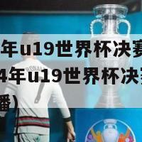 2024年u19世界杯决赛直播(2024年u19世界杯决赛实况转播)