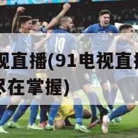 91电视直播(91电视直播全新体验尽在掌握)